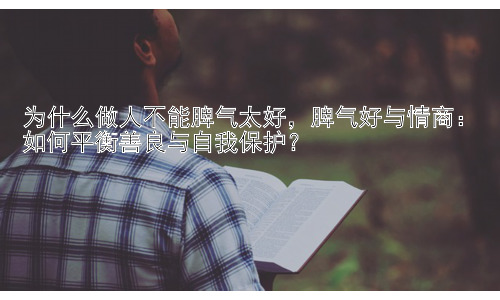 为什么做人不能脾气太好，脾气好与情商：如何平衡善良与自我保护？插图