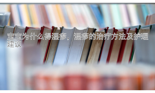 宝宝为什么得湿疹，湿疹的治疗方法及护理建议插图