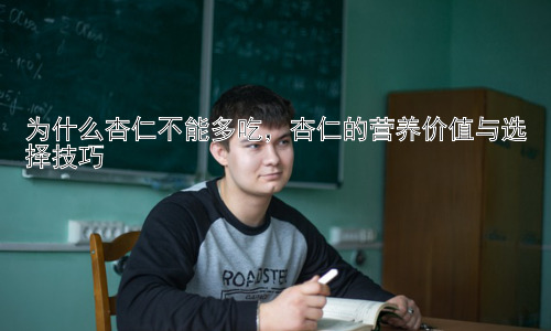 为什么杏仁不能多吃，杏仁的营养价值与选择技巧插图