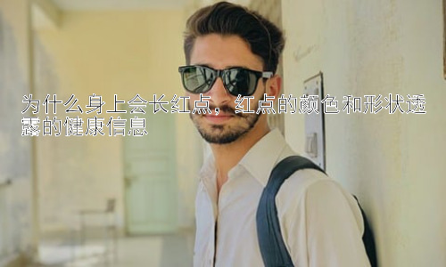 为什么身上会长红点，红点的颜色和形状透露的健康信息插图