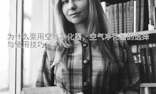 为什么要用空气净化器，空气净化器的选择与使用技巧插图