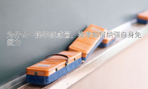 为什么一换季就感冒，换季如何增强自身免疫力插图