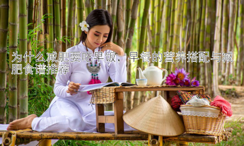 为什么减肥要吃早饭，早餐的营养搭配与减肥食谱推荐插图