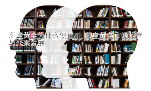 印度黄金为什么便宜， 印度黄金市场监管与未来发展插图