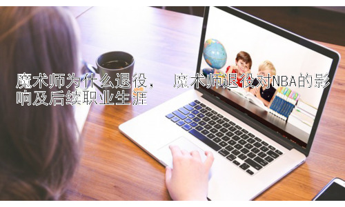 魔术师为什么退役， 魔术师退役对NBA的影响及后续职业生涯插图