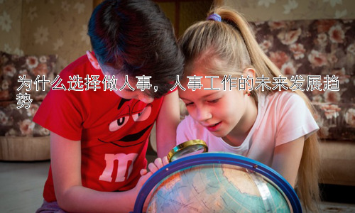 为什么选择做人事，人事工作的未来发展趋势插图