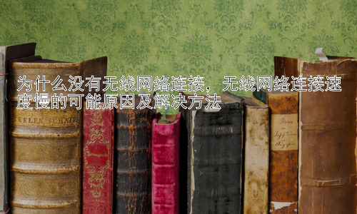 为什么没有无线网络连接，无线网络连接速度慢的可能原因及解决方法插图