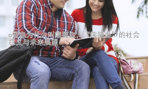 o型血为什么叫熊猫血，“熊猫血”的社会意义与未来展望插图