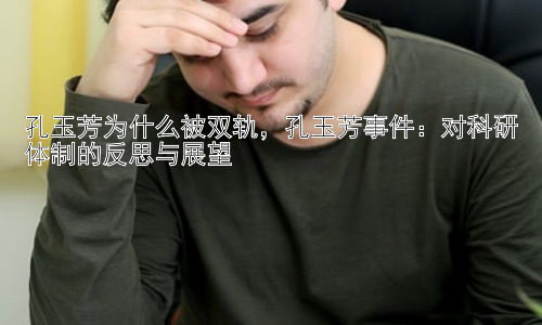 孔玉芳为什么被双轨，孔玉芳事件：对科研体制的反思与展望插图