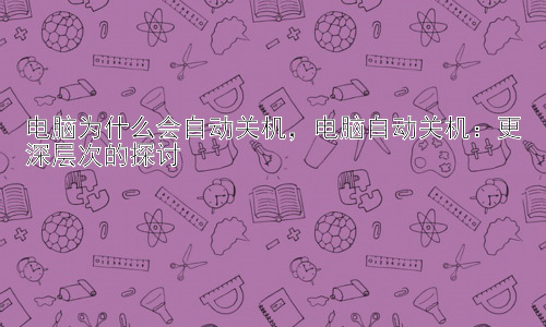 电脑为什么会自动关机，电脑自动关机：更深层次的探讨插图