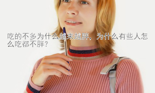 吃的不多为什么越来越胖，为什么有些人怎么吃都不胖？插图