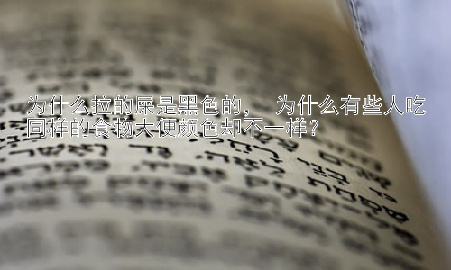 为什么拉的屎是黑色的， 为什么有些人吃同样的食物大便颜色却不一样？插图