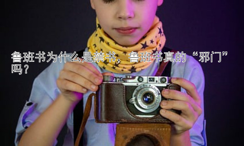 鲁班书为什么是禁书，鲁班书真的“邪门”吗？插图