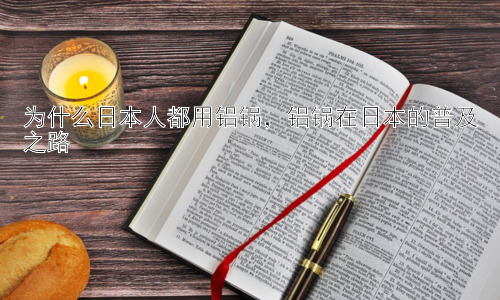 为什么日本人都用铝锅，铝锅在日本的普及之路插图