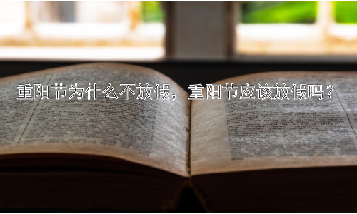 重阳节为什么不放假，重阳节应该放假吗？插图
