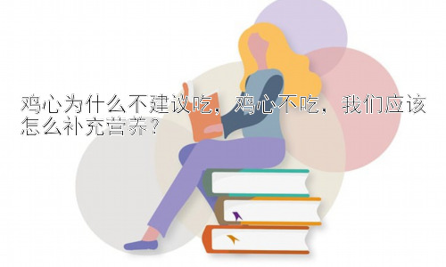 鸡心为什么不建议吃，鸡心不吃，我们应该怎么补充营养？插图