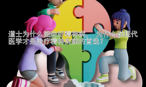 道士为什么能治好精神病， 为什么说现代医学才是治疗精神疾病的首选？插图