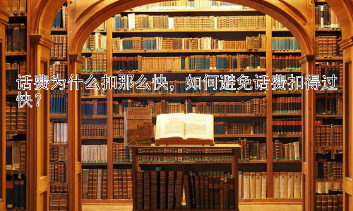 话费为什么扣那么快，如何避免话费扣得过快？插图