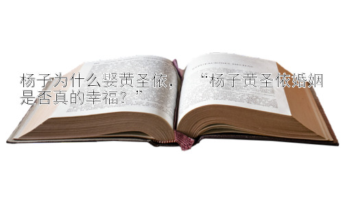 杨子为什么娶黄圣依， “杨子黄圣依婚姻是否真的幸福？”插图