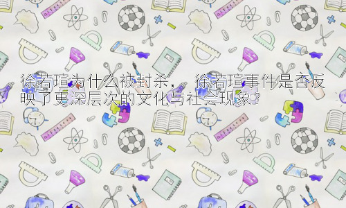 徐若瑄为什么被封杀， 徐若瑄事件是否反映了更深层次的文化与社会现象？插图
