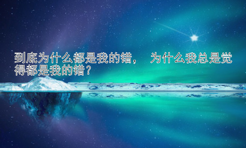 到底为什么都是我的错， 为什么我总是觉得都是我的错？插图