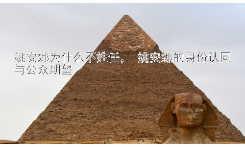 姚安娜为什么不姓任， 姚安娜的身份认同与公众期望插图
