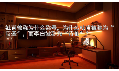 杜甫被称为什么称号，为什么杜甫被称为“诗圣”，而李白被称为“诗仙”？插图