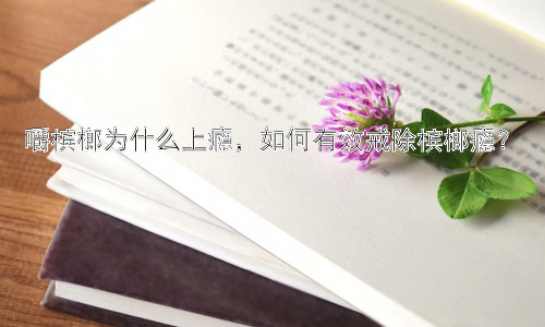 嚼槟榔为什么上瘾，如何有效戒除槟榔瘾？插图