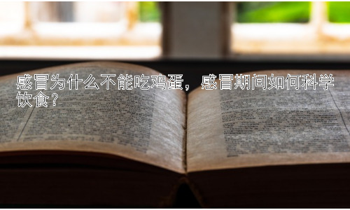 感冒为什么不能吃鸡蛋，感冒期间如何科学饮食？插图