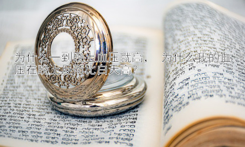 为什么一到晚上血压就高， 为什么我的血压在晚上反而比白天高？插图