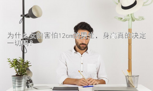 为什么女的害怕12cm的男生，身高真的决定一切吗？插图