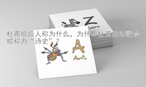 杜甫被后人称为什么，为什么杜甫的诗歌会被称为“诗史”？插图