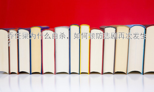 乔任梁为什么自杀，如何预防悲剧再次发生？插图