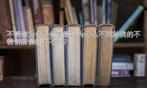 不锈钢为什么会生锈，为什么不同种类的不锈钢防锈能力不同？插图
