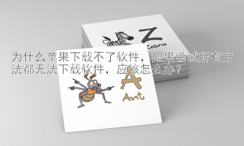 为什么苹果下载不了软件，如果尝试所有方法都无法下载软件，应该怎么办？插图