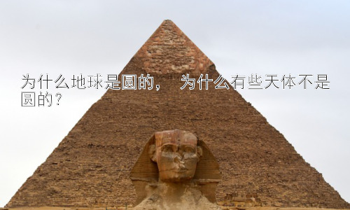为什么地球是圆的， 为什么有些天体不是圆的？插图