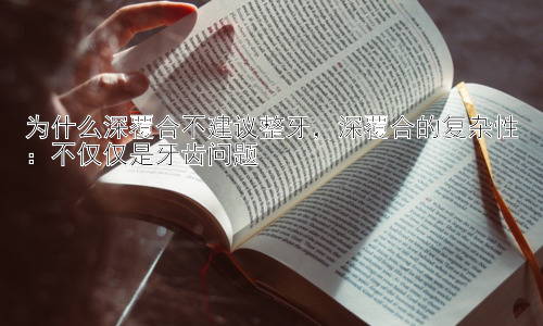 为什么深覆合不建议整牙，深覆合的复杂性：不仅仅是牙齿问题插图