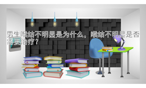 男生喉结不明显是为什么，喉结不明显是否需要治疗？插图