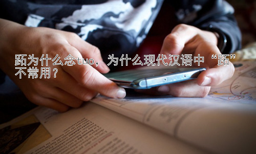 跖为什么念tuo，为什么现代汉语中“跖”不常用？插图
