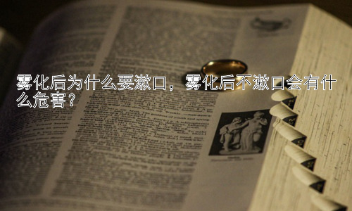 雾化后为什么要漱口，雾化后不漱口会有什么危害？插图