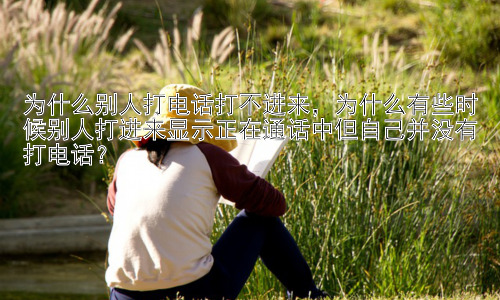为什么别人打电话打不进来，为什么有些时候别人打进来显示正在通话中但自己并没有打电话？插图