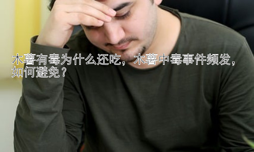木薯有毒为什么还吃，木薯中毒事件频发，如何避免？插图