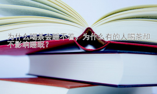 为什么喝茶会睡不着，为什么有的人喝茶却不影响睡眠？插图