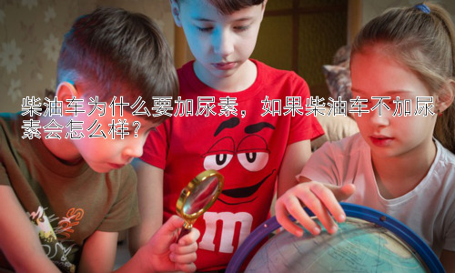 柴油车为什么要加尿素，如果柴油车不加尿素会怎么样？插图