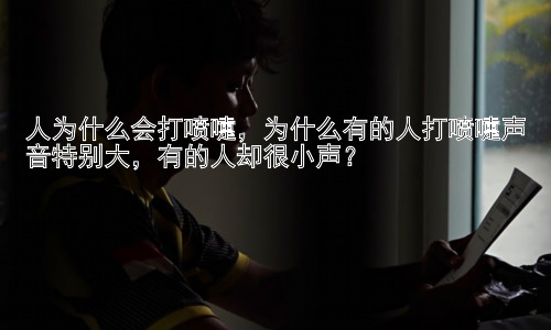 人为什么会打喷嚏，为什么有的人打喷嚏声音特别大，有的人却很小声？插图