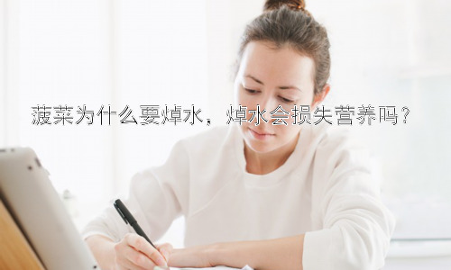 菠菜为什么要焯水，焯水会损失营养吗？插图