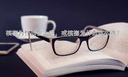 槟榔为什么会上瘾，戒槟榔为什么这么难？插图