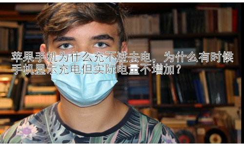 苹果手机为什么充不进去电，为什么有时候手机显示充电但实际电量不增加？插图