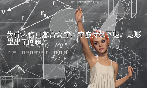 为什么伤口愈合会痒，痒感持续不退，是哪里出了问题？插图