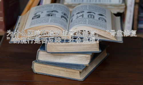 为什么医院不建议做骨盆修复，“骨盆修复”的流行是否反映了社会焦虑？插图